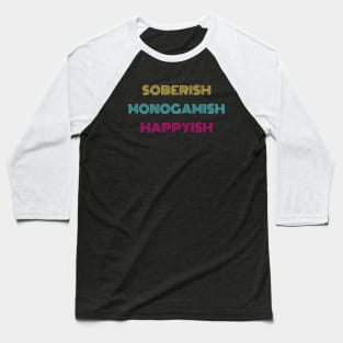 Soberish Monogamish Happyish Baseball T-Shirt